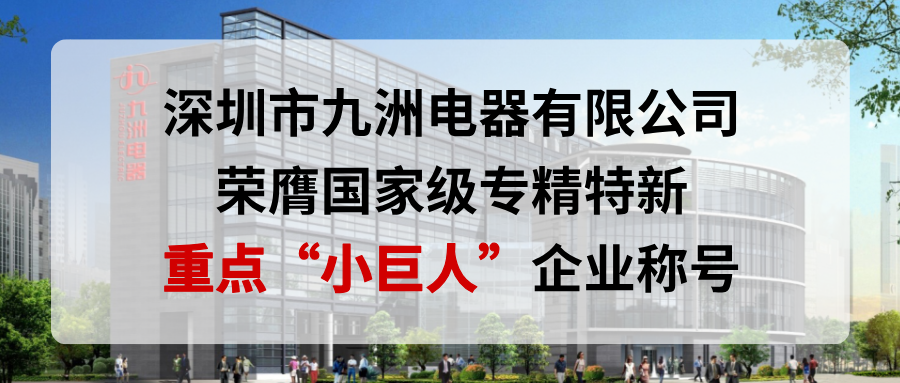 喜報！深圳市九洲電器有限公司榮膺國家級專精特新重點“小巨人”企業(yè)稱號